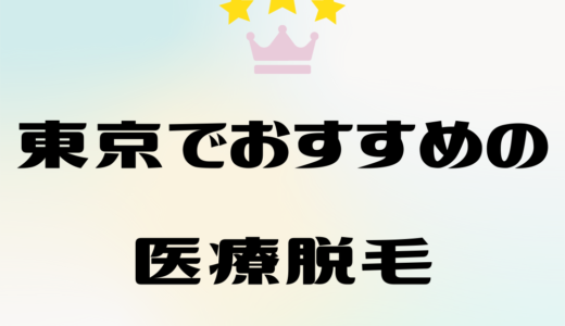 東京のおすすめ医療脱毛クリニック｜全身脱毛・VIO・部位別の効果や料金は？